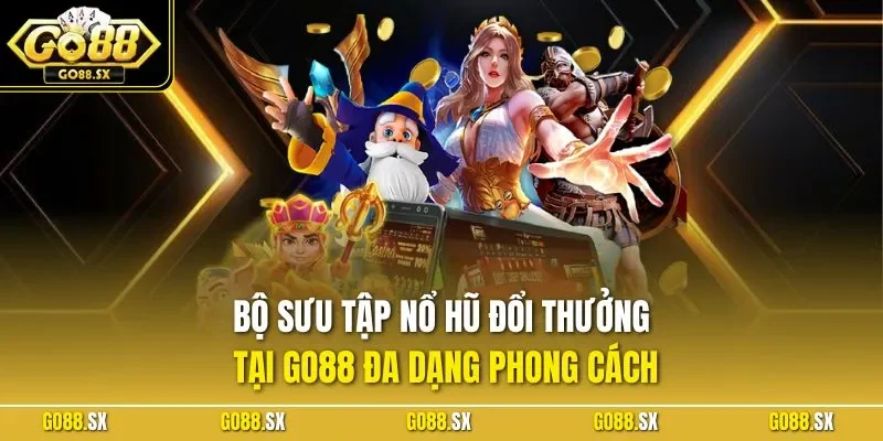 Bộ sưu tập nổ hũ đổi thưởng tại GO88 đa dạng phong cách