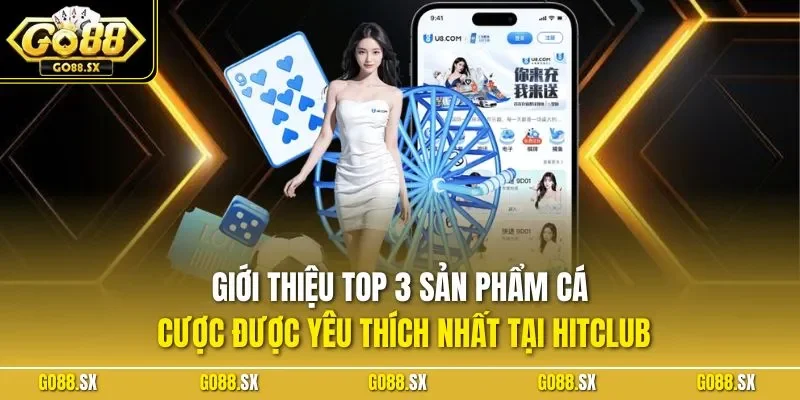Giới thiệu top 3 sản phẩm cá cược được yêu thích nhất tại HITCLUB