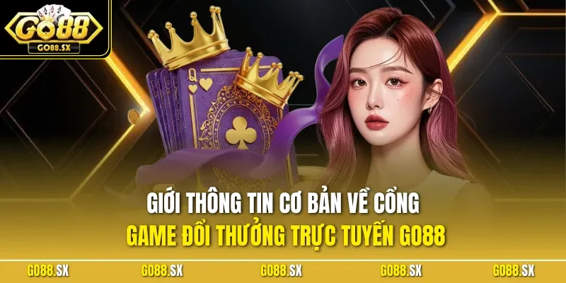 Giới thông tin cơ bản về cổng game đổi thưởng trực tuyến GO88