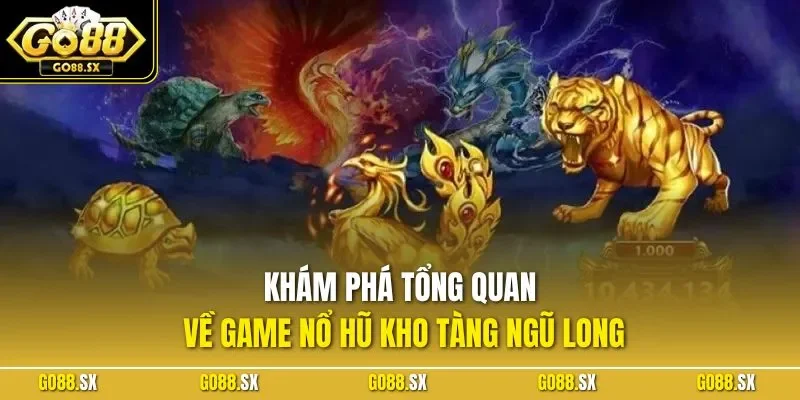 Khám phá tổng quan về game nổ hũ kho tàng ngũ long