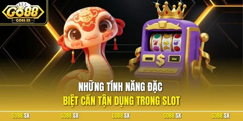 Những tính năng đặc biệt cần tận dụng trong slot