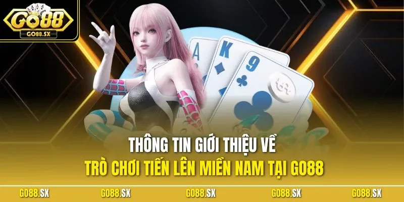 Thông tin giới thiệu về trò chơi tiến lên miền Nam tại GO88